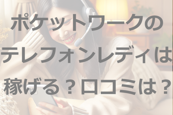 ポケットワークのテレフォンレディは本当に稼げる？口コミは？顔出し不要で高収入のヒミツ！