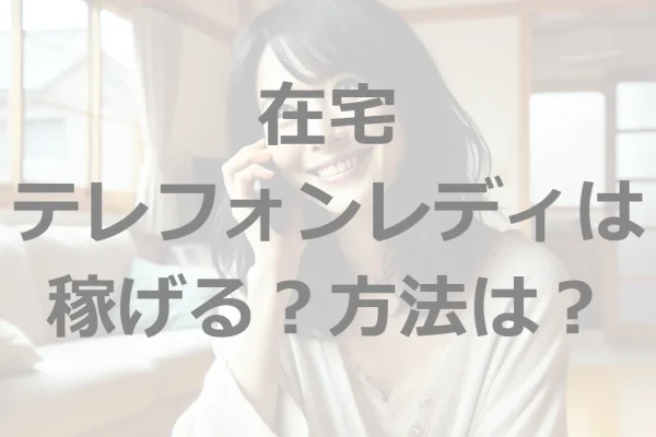 すごい！在宅テレフォンレディ求人はこんなに稼げる！通勤したい人は〇〇がおすすめ