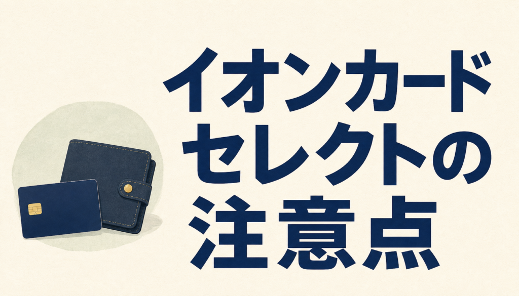 イオンカードセレクトの申込み前に！ここだけは注意。