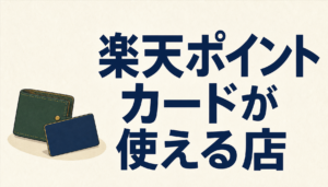 楽天ポイントカードが使えるお店はどこ？加盟店の探し方とお得な使い方