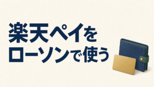 楽天ペイをローソンで使うのはおすすめ！楽天ペイの支払い方法からポイントをたくさんためる方法まで