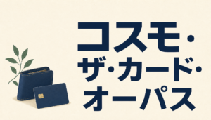 コスモ・ザ・カード・オーパス」のメリットとは?お得になるのはコスモ石油だけじゃない?!