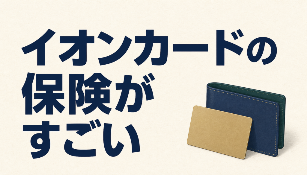 イオンカードの保険がすごい！年会費無料なのに充実しすぎの補償内容に涙がちょちょぎれる