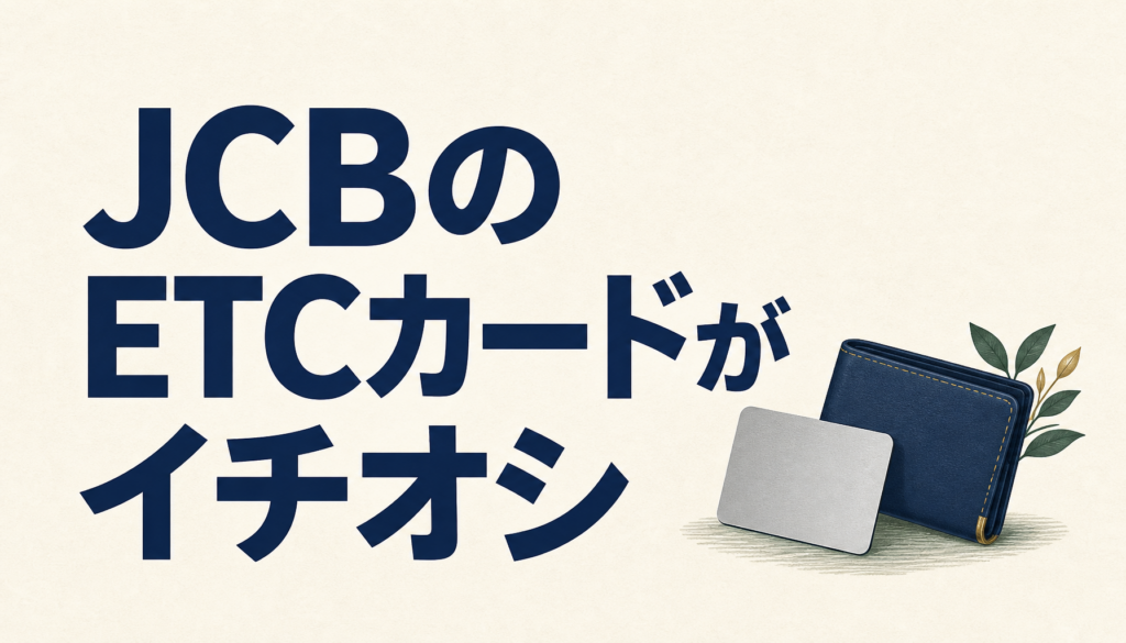 JCBのETCカードがイチオシな3つの理由と注意点
