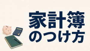 家計簿のつけ方｜続けるコツと挫折しない方法