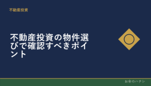 不動産投資の物件選びで確認すべきポイント