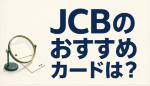 JCBのおすすめカードは？JCBカードS・W・ゴールド・プラチナの違いと選び方