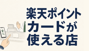 楽天ポイントカードが使えるお店はどこ？加盟店の探し方とお得な使い方