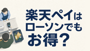 楽天ペイはローソンでもお得？使い方とポイントの重ね方